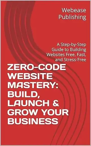 ZERO-CODE WEBSITE MASTERY: BUILD, LAUNCH & GROW YOUR BUSINESS